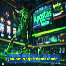 jon bet saque demorando